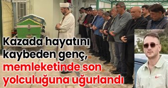 Kazada hayatını kaybeden genç, memleketinde son yolculuğuna uğurlandı