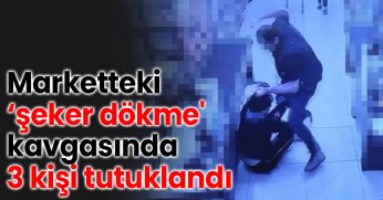 Marketteki ‘şeker dökme' kavgasında 3 kişi tutuklandı