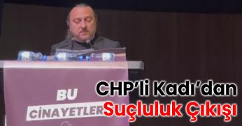  CHP’li Kadı’dan Suçluluk Çıkışı