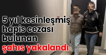 5 yıl kesinleşmiş hapis cezası bulunan şahıs yakalandı