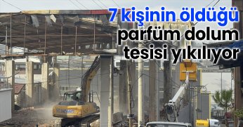 7 kişinin öldüğü parfüm dolum tesisi yıkılıyor