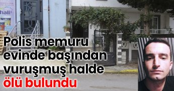 Polis memuru evinde başından vuruşmuş halde ölü bulundu