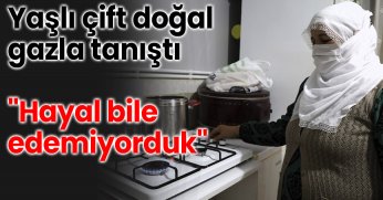 Yaşlı çift doğal gazla tanıştı: 