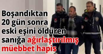 Boşandıktan 20 gün sonra eski eşini öldüren sanığa ağırlaştırılmış müebbet hapis