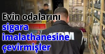Evin odalarını sigara imalathanesine çevirmişler