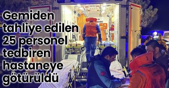 Gemiden tahliye edilen 25 personel tedbiren hastaneye götürüldü
