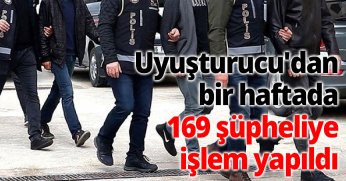 Uyuşturucu'dan bir haftada 169 şüpheliye işlem yapıldı