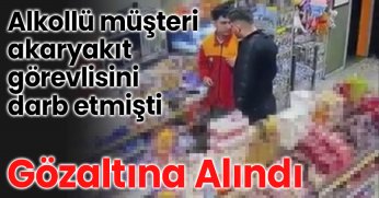 Akaryakıt istasyonunda çalışan genci darbeden alkollü müşteri gözaltına alındı