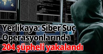 Yerlikaya: Siber Suç Operasyonlarında 204 Şüpheli Yakalandı