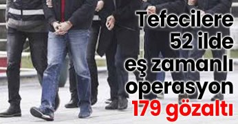 Tefecilere 52 ilde eş zamanlı operasyon: 179 gözaltı