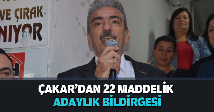 ÇAKAR'DAN 22 MADDELİK ADAYLIK BİLDİRGESİ