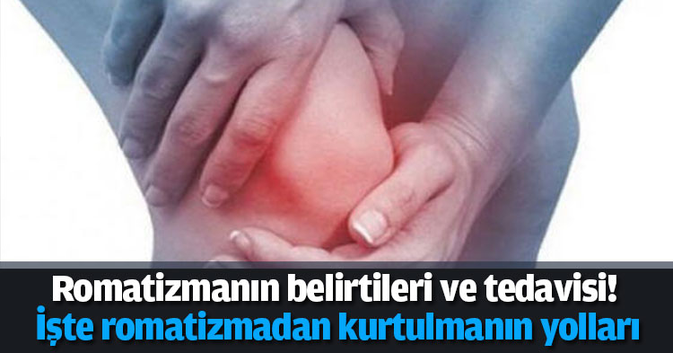 Romatizmanın belirtileri ve tedavisi! İşte romatizmadan kurtulmanın yolları
