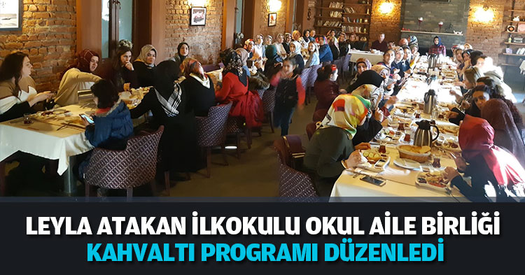 LEYLA ATAKAN İLKOKULU OKUL AİLE BİRLİĞİ KAHVALTI PROGRAMI DÜZENLEDİ