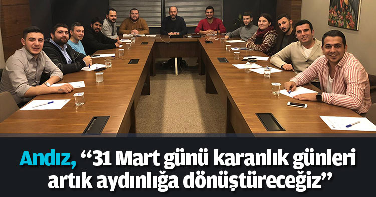 Andız, “31 Mart günü karanlık günleri artık aydınlığa dönüştüreceğiz”