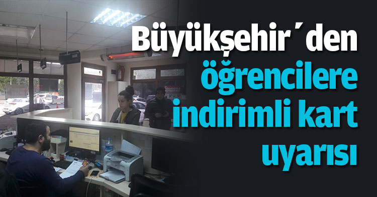 Büyükşehir’den öğrencilere indirimli kart uyarısı