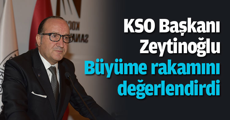    KSO Başkanı Zeytinoğlu Büyüme rakamını değerlendirdi