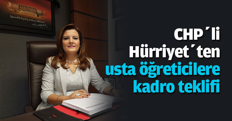 CHP’li Hürriyet’ten usta öğreticilere kadro teklifi
