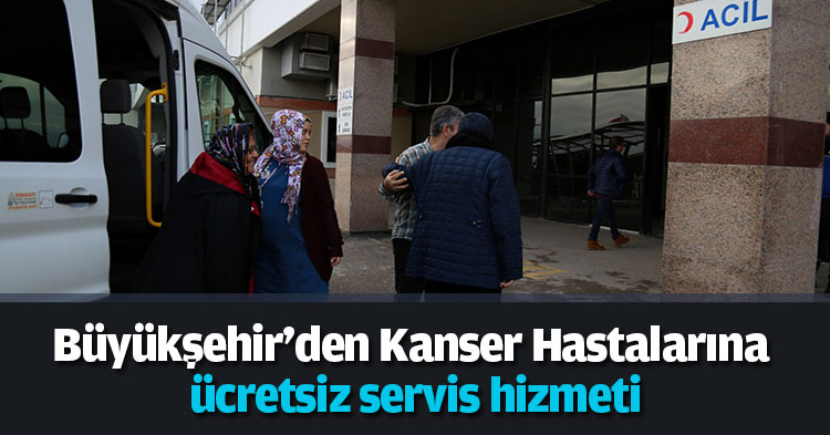 Büyükşehir'den Kanser Hastalarına ücretsiz servis hizmeti