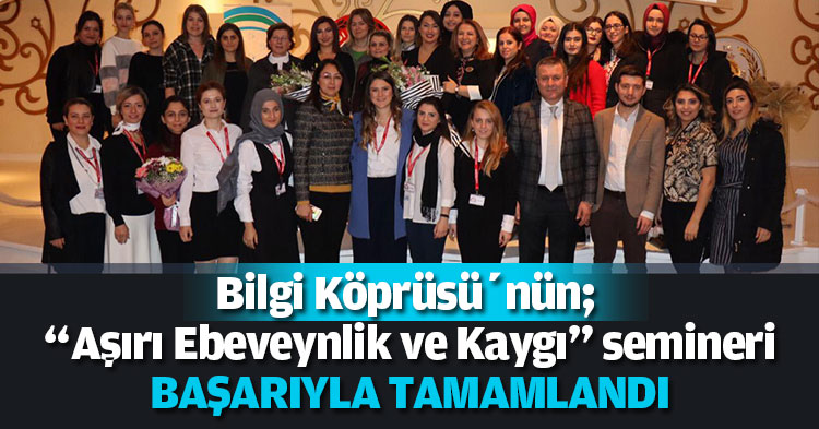 Bilgi Köprüsü’nün; “Aşırı Ebeveynlik ve Kaygı” semineri BAŞARIYLA TAMAMLANDI