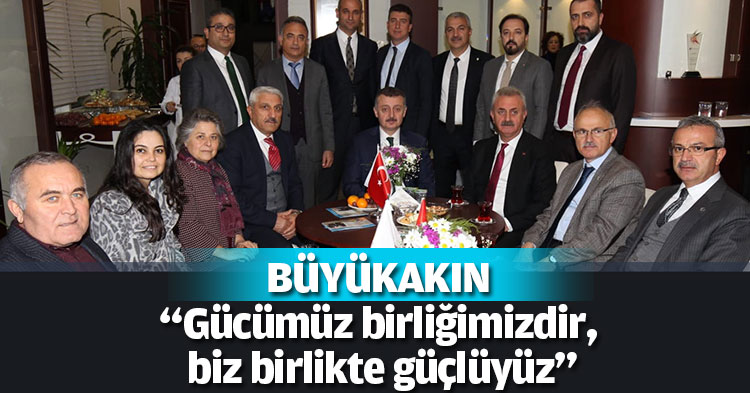 BÜYÜKAKIN “Gücümüz birliğimizdir,  biz birlikte güçlüyüz”