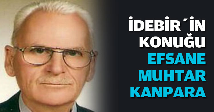 İDEBİR’İN KONUĞU EFSANE MUHTAR KANPARA