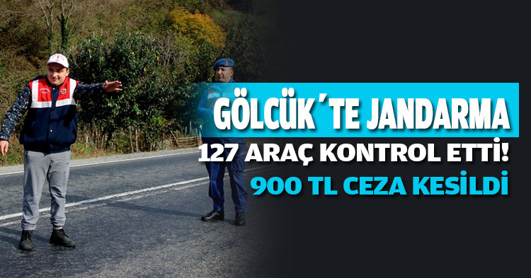 GÖLCÜK’TE JANDARMA 127 ARAÇ KONTROL ETTİ! 900 TL CEZA KESİLDİ