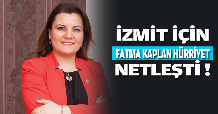 İZMİT İÇİN FATMA KAPLAN HÜRRİYET İSMİ NETLEŞTİ!