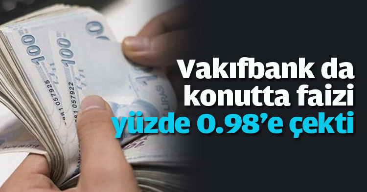 Vakıfbank da konutta faizi yüzde 0.98'e çekti