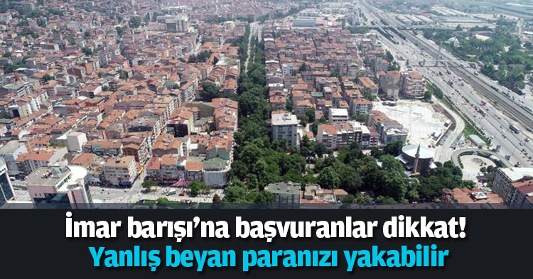 İmar barışı'na başvuranlar dikkat! Yanlış beyan paranızı yakabilir