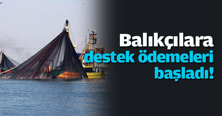 Balıkçılara destek ödemeleri başladı