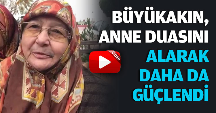 BÜYÜKAKIN, ANNE DUASINI ALARAK DAHA DA GÜÇLENDİ