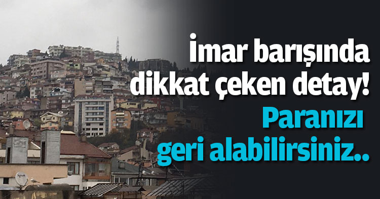 İmar barışında dikkat çeken detay: Paranızı geri alabilirsiniz