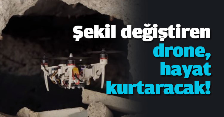 Şekil değiştiren drone, hayat kurtaracak!