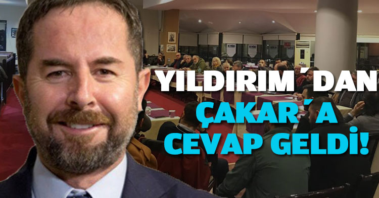 YILDIRIM’DAN ÇAKAR’A CEVAP GELDİ!
