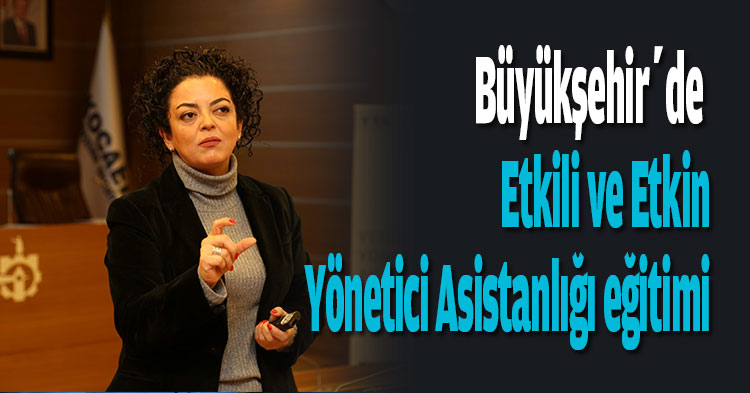 Büyükşehir’de Etkili ve Etkin Yönetici Asistanlığı eğitimi