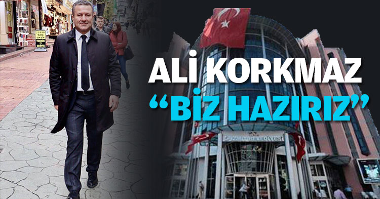 ALİ KORKMAZ “BİZ HAZIRIZ”