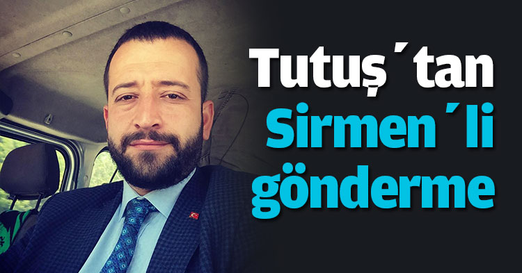 AK Partili Tutuş'tan Sirmen'li Benzetme