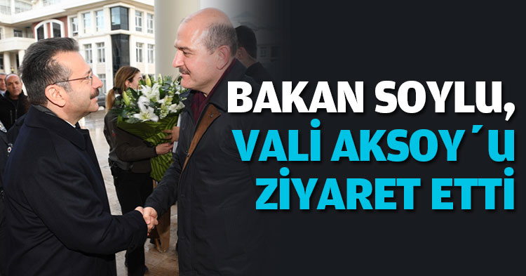  BAKAN SOYLU, VALİ AKSOY’U ZİYARET ETTİ