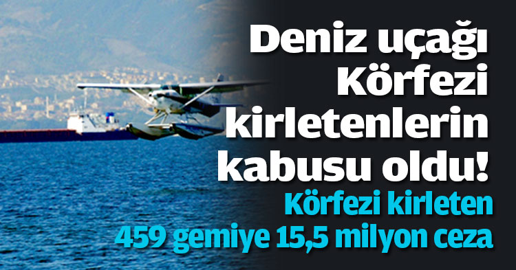 Deniz uçağı körfezi kirletenlerin kabusu oldu;