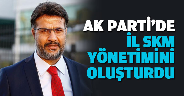AK PARTİ'DE İL SKM YÖNETİMİNİ OLUŞTURDU