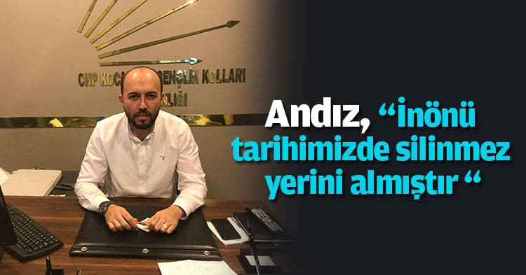 Andız, “İnönü tarihimizde silinmez yerini almıştır “