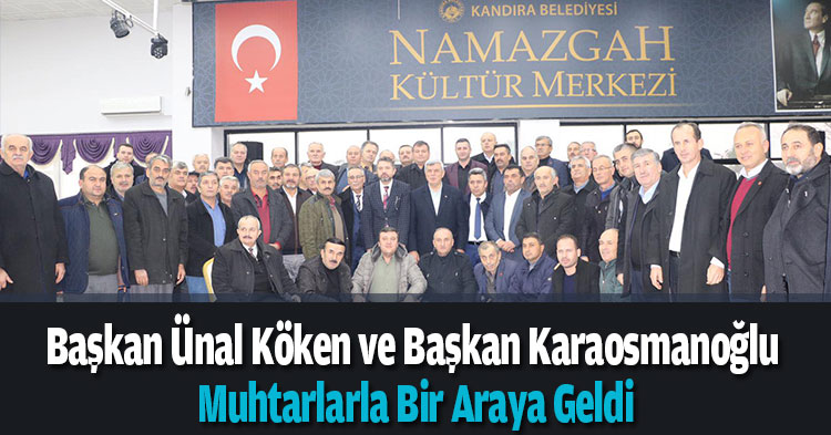“Başkan Ünal Köken ve Başkan Karaosmanoğlu Muhtarlarla Bir Araya Geldi”