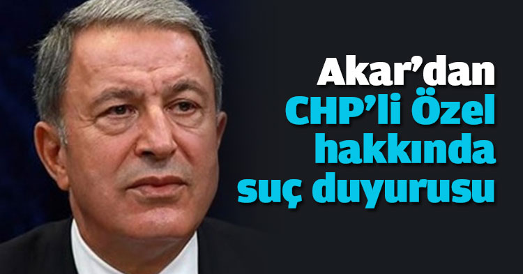 Akar'dan CHP'li Özel hakkında suç duyurusu