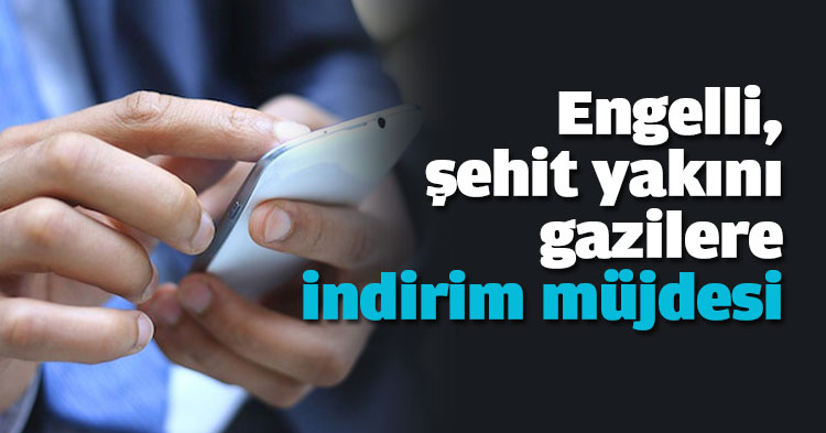 Engelli, şehit yakını ve gazilere indirim müjdesi