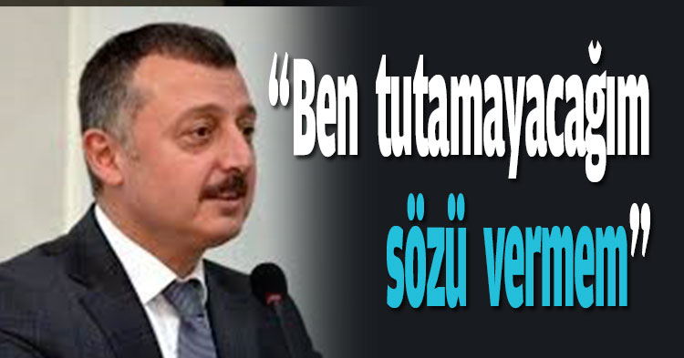  “Ben tutamayacağım sözü vermem”