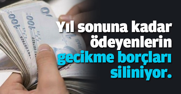 Yıl sonuna kadar ödeyenlerin gecikme borçları siliniyor.