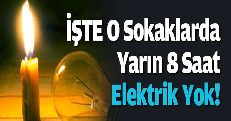  O Sokaklarda Yarın 8 Saat Elektrik Yok!