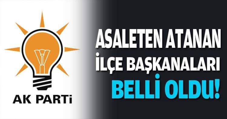 İŞTE AK PARTİNİN YENİ İLÇE BAŞKANLARI