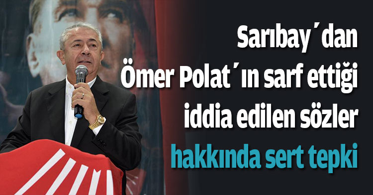 Sarıbay’dan Ömer Polat’ın sarf ettiği iddia edilen sözler hakkında sert tepki
