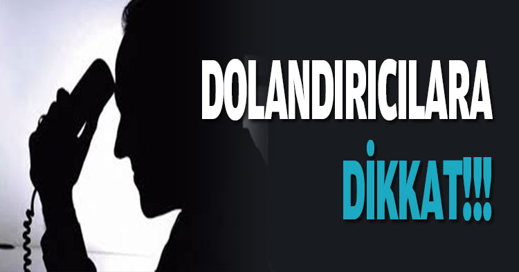 DOLANDIRICILARA DİKKAT!!!